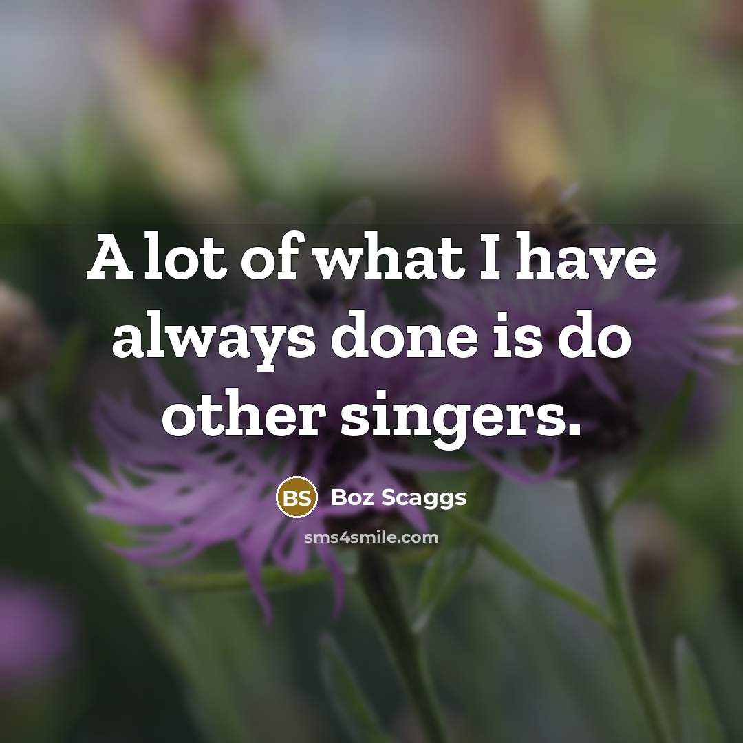“A lot of what I have always done is do…” quote by Boz Scaggs