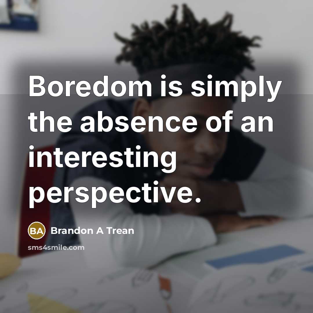 “Boredom is simply the absence of an interesting perspective.…” quote by Brandon A Trean
