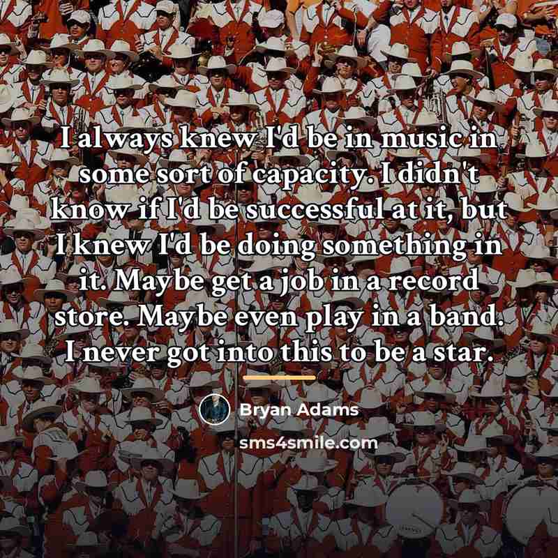 “I always knew I'd be in music in some sort…” quote by Bryan Adams