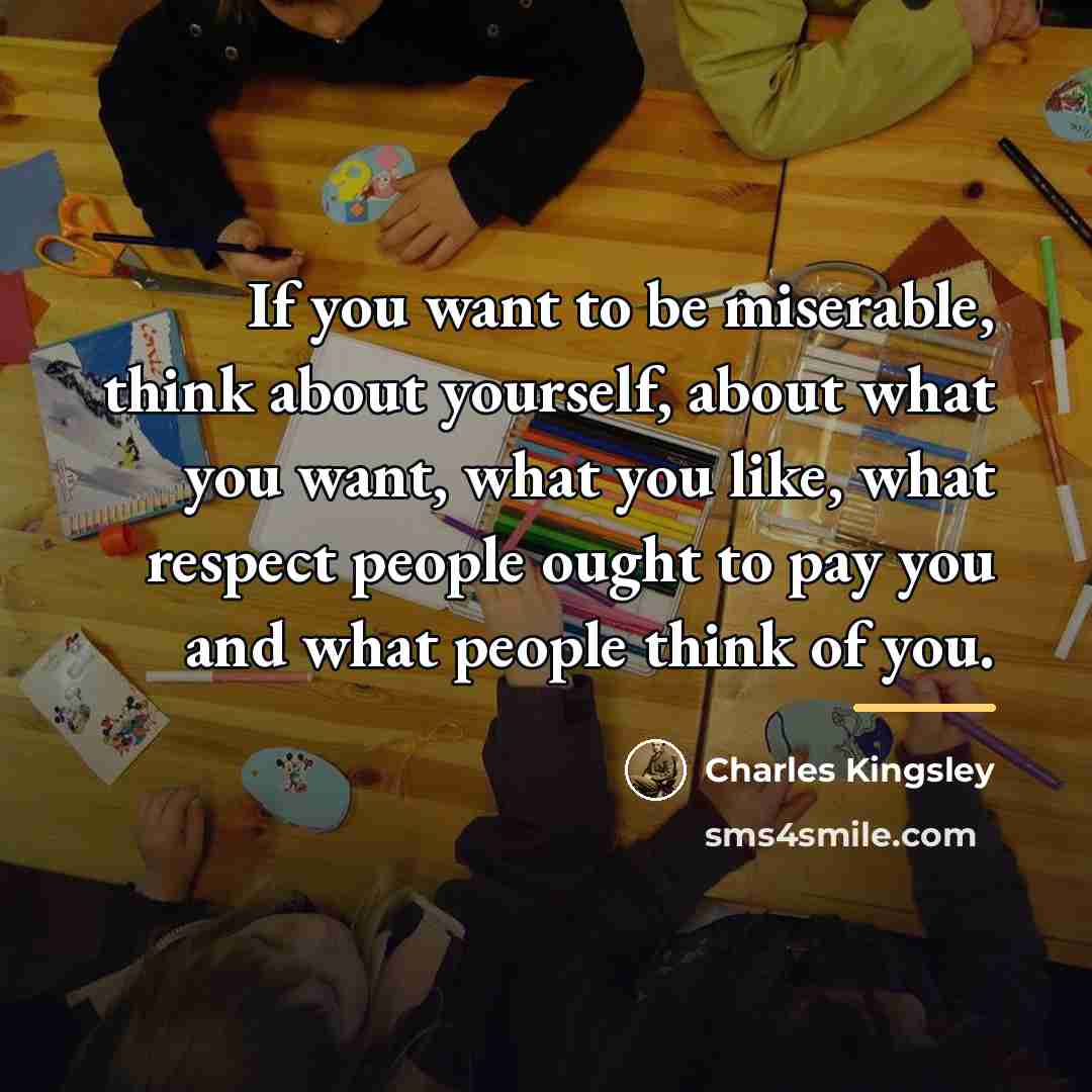 “If you want to be miserable, think about yourself, about…” quote by Charles Kingsley