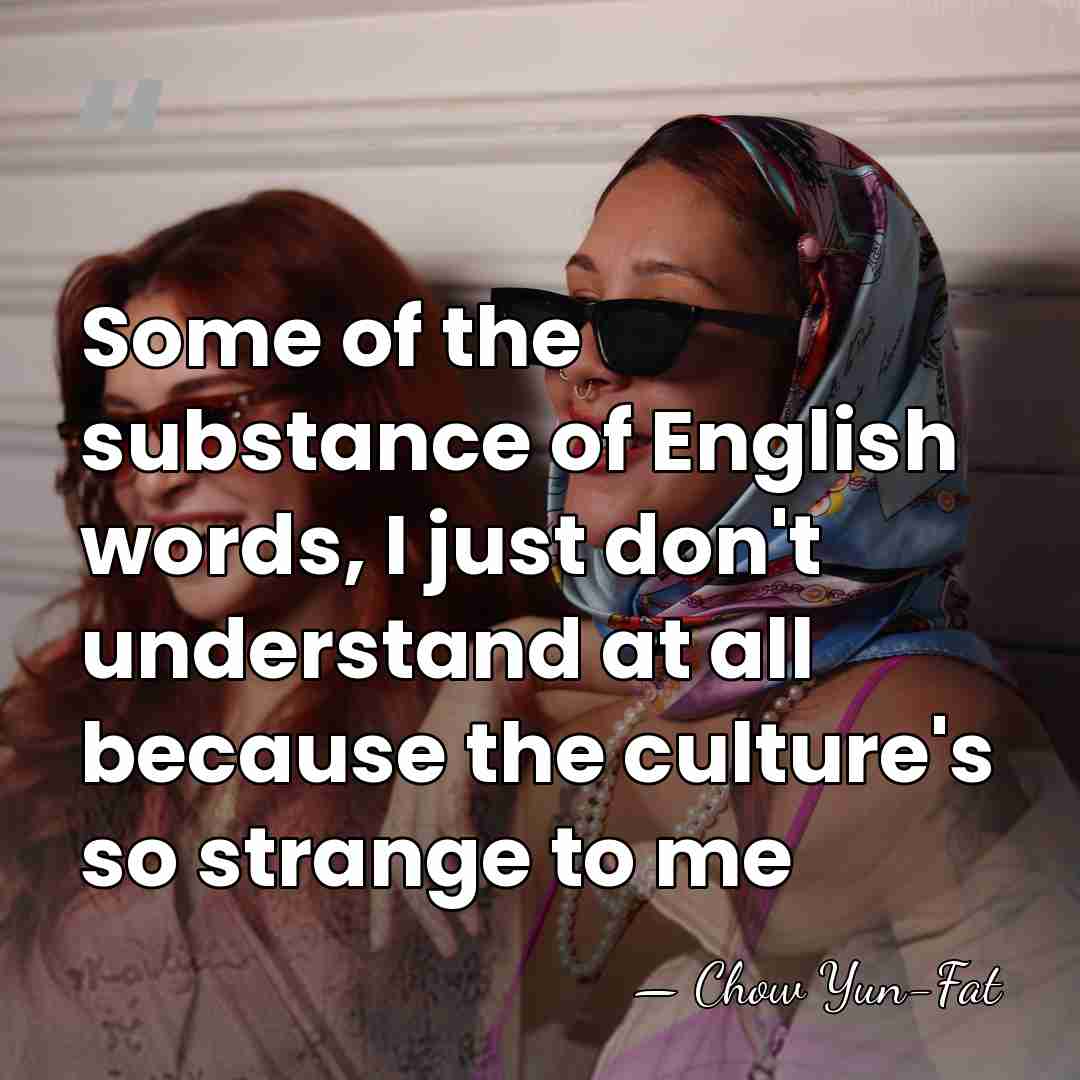 Some of the substance of English words, I just don't understand at&hellip; - Chow Yun-Fat