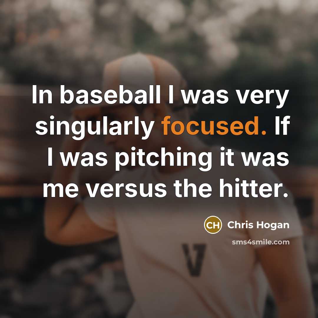 “In baseball I was very singularly focused. If I was…” quote by Chris Hogan