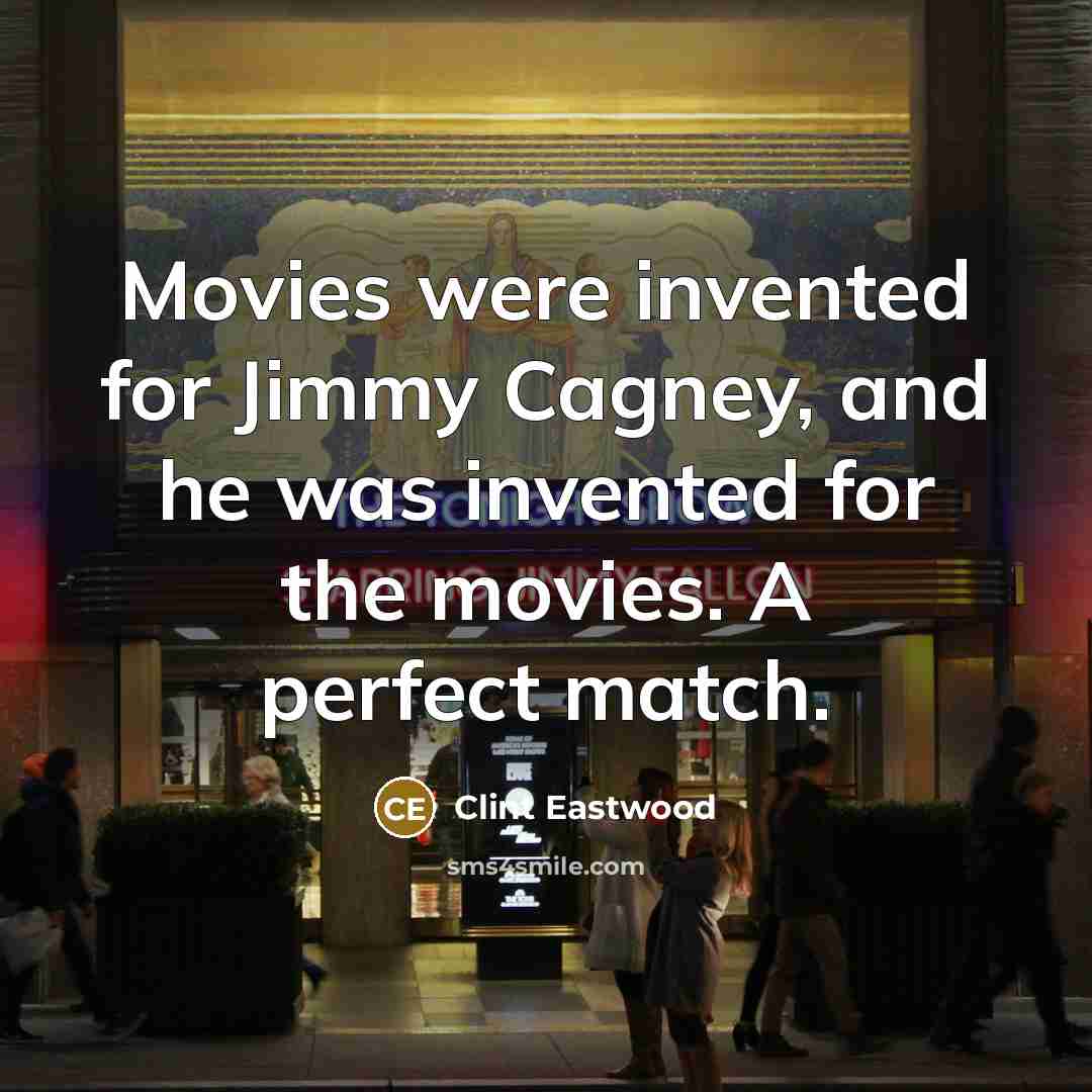 “Movies were invented for Jimmy Cagney, and he was invented…” quote by Clint Eastwood