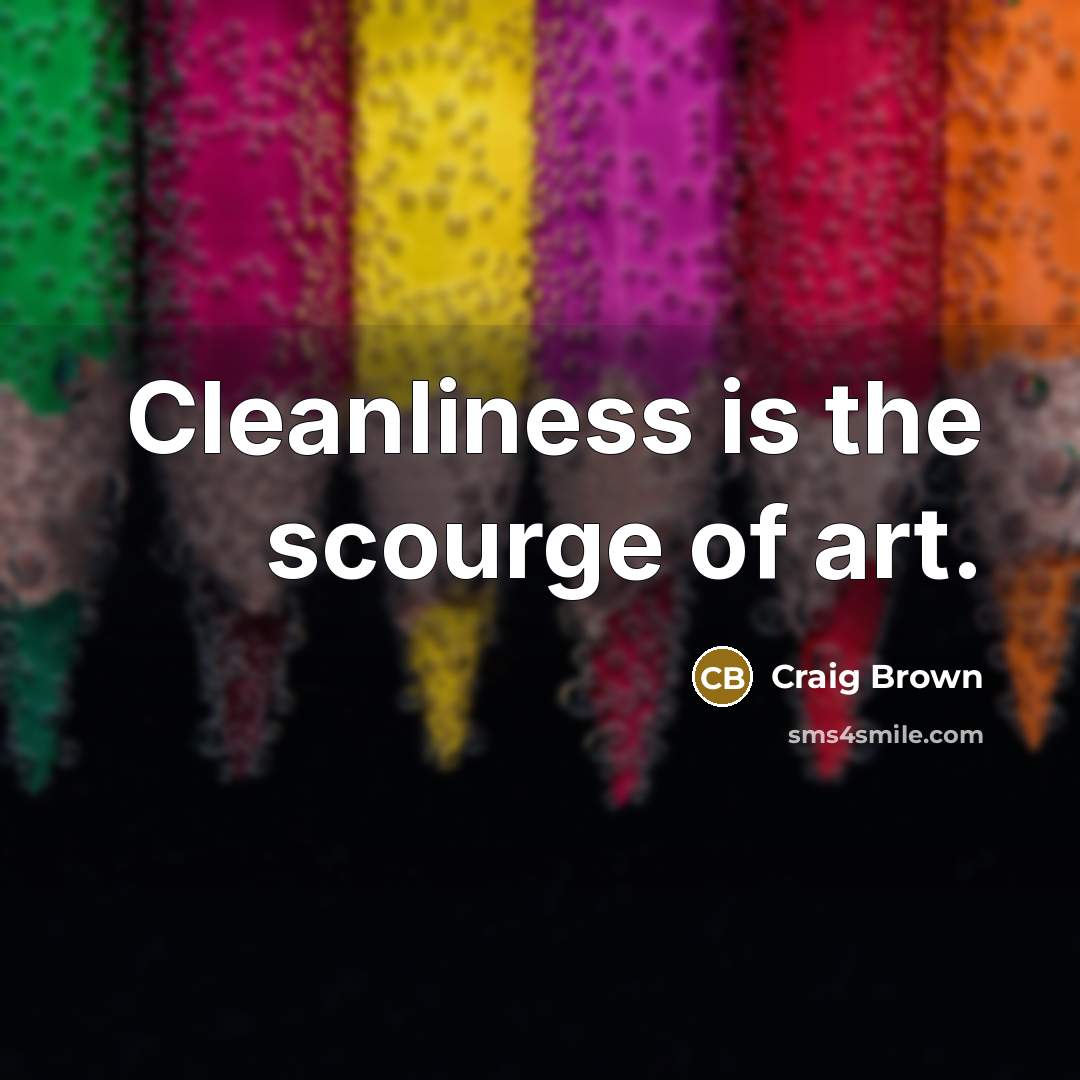 “Cleanliness is the scourge of art.…” quote by Craig Brown