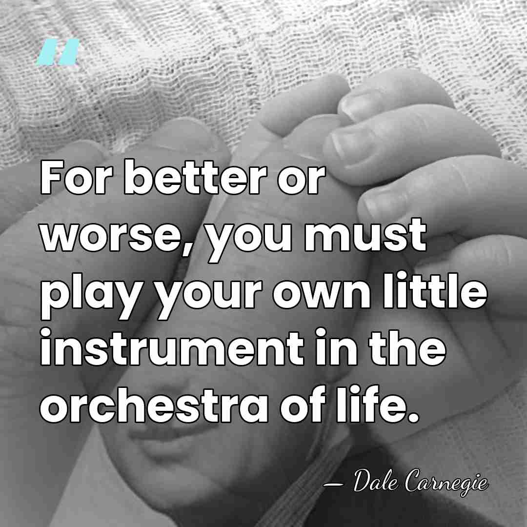 For better or worse, you must play your own little instrument in&hellip; - Dale Carnegie