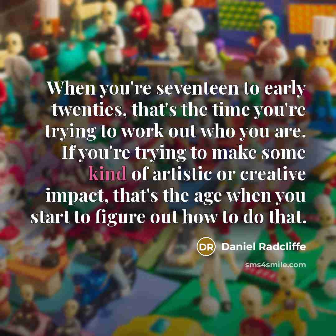 “When you're seventeen to early twenties, that's the time you're…” quote by Daniel Radcliffe