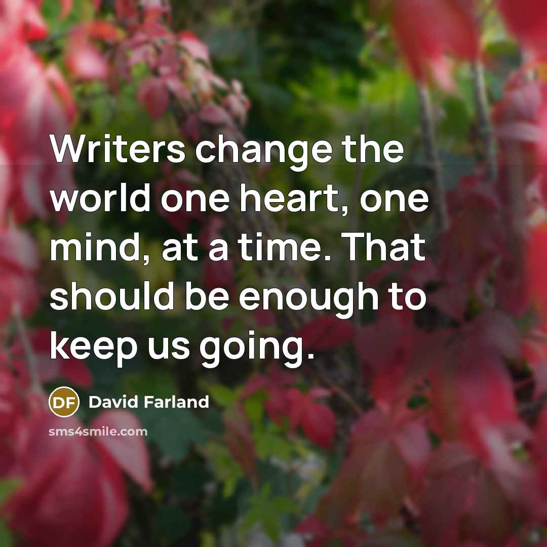 “Writers change the world one heart, one mind, at a…” quote by David Farland