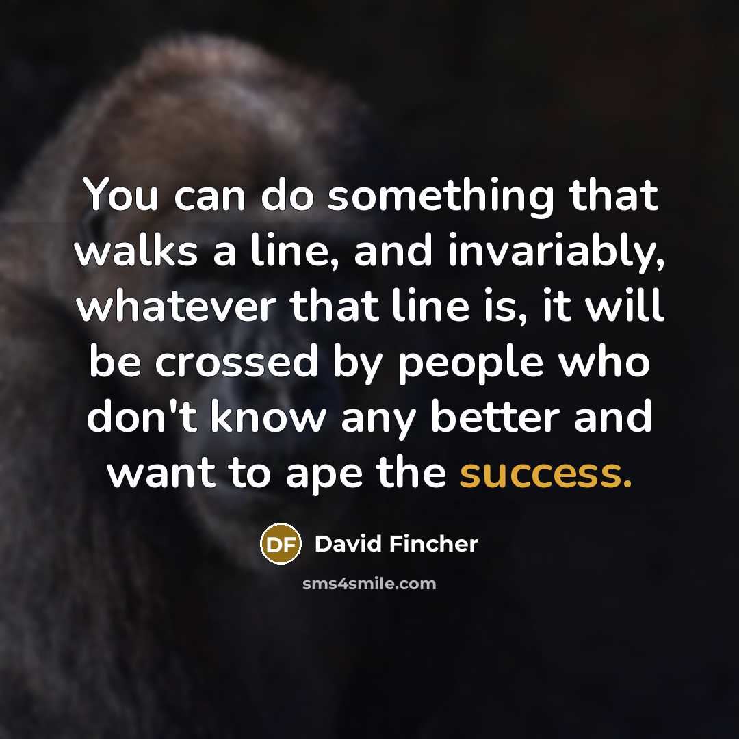 “You can do something that walks a line, and invariably,…” quote by David Fincher