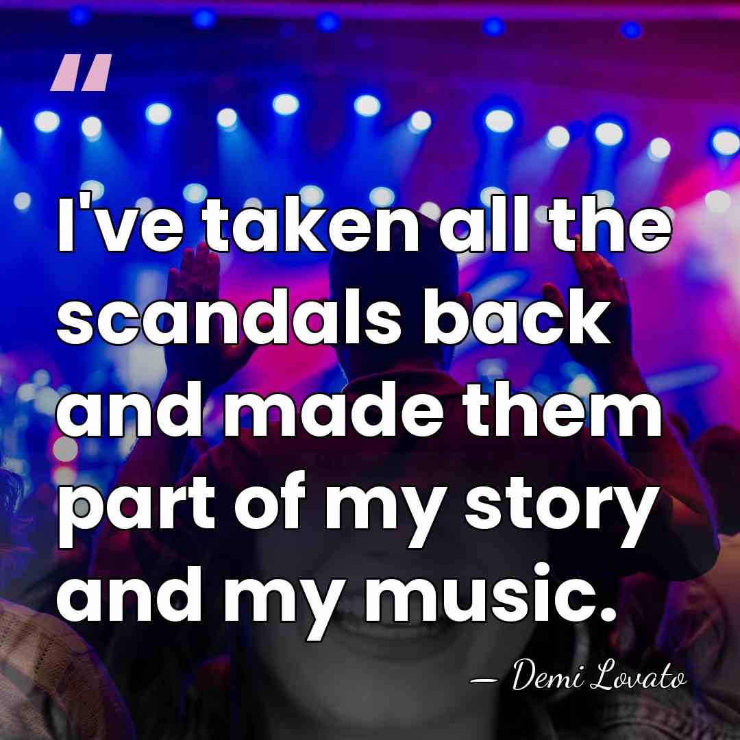 I've taken all the scandals back and made them part of my&hellip; - Demi Lovato