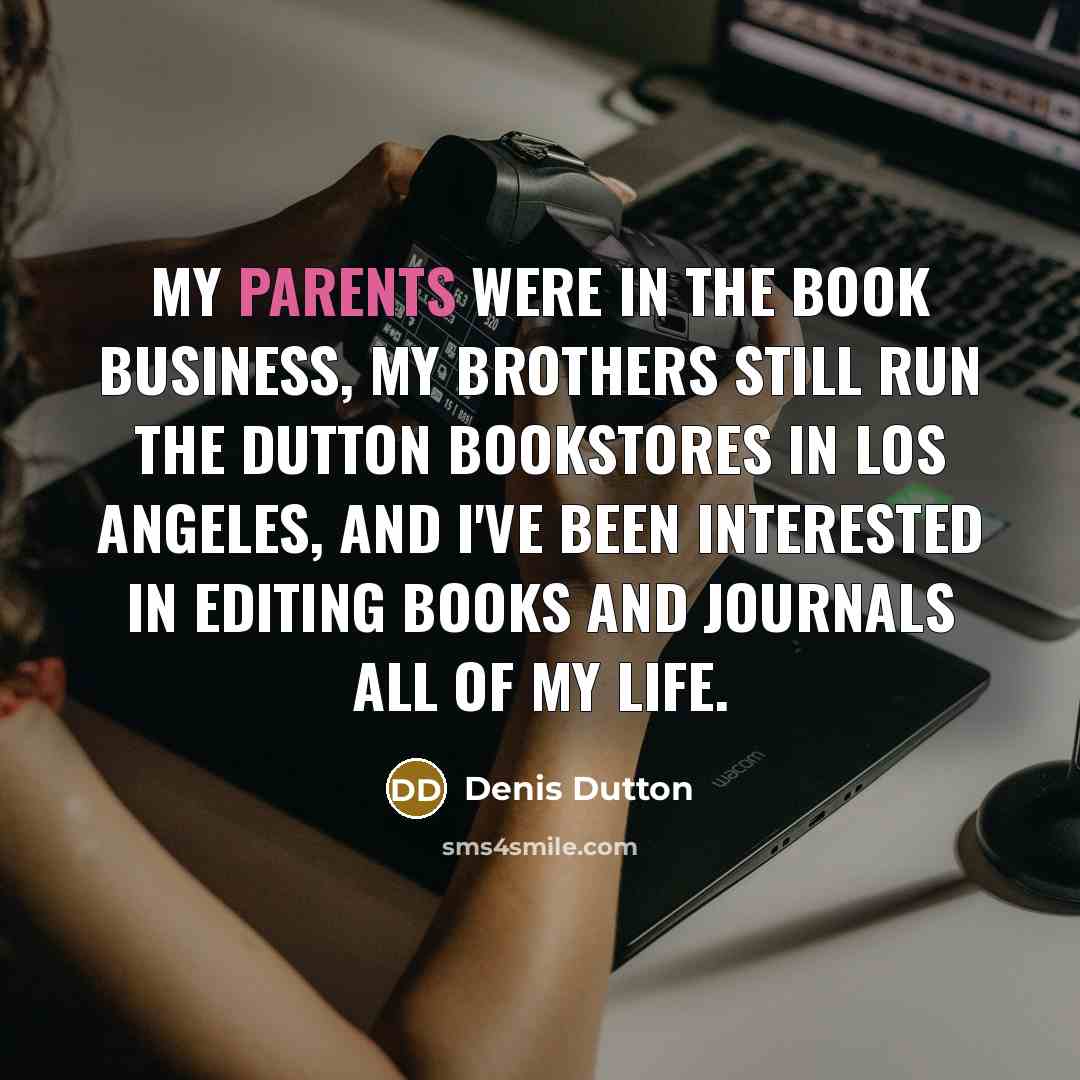 “My parents were in the book business, my brothers still…” quote by Denis Dutton