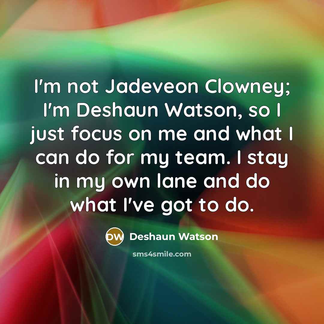 “I'm not Jadeveon Clowney; I'm Deshaun Watson, so I just…” quote by Deshaun Watson