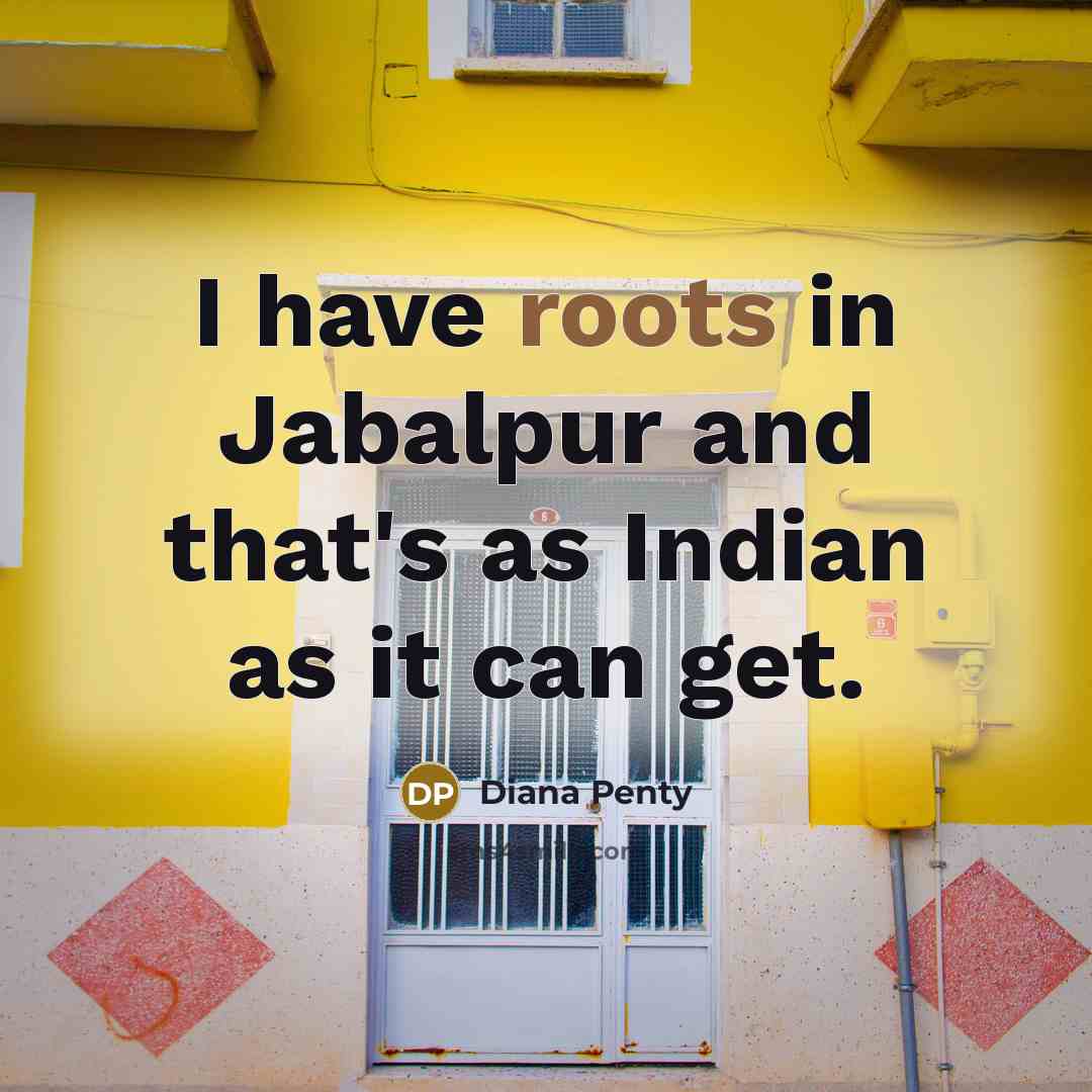 “I have roots in Jabalpur and that's as Indian as…” quote by Diana Penty