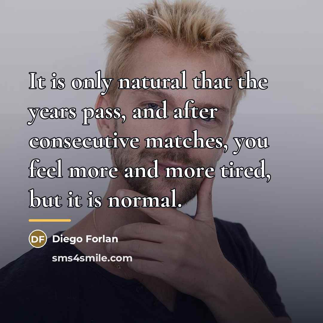 “It is only natural that the years pass, and after…” quote by Diego Forlan