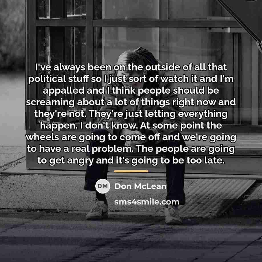 “I've always been on the outside of all that political…” quote by Don McLean