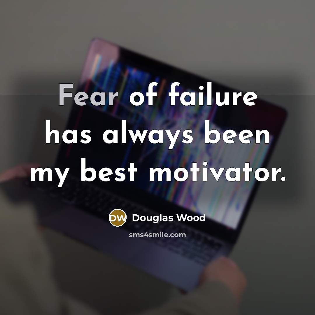 “Fear of failure has always been my best motivator.…” quote by Douglas Wood