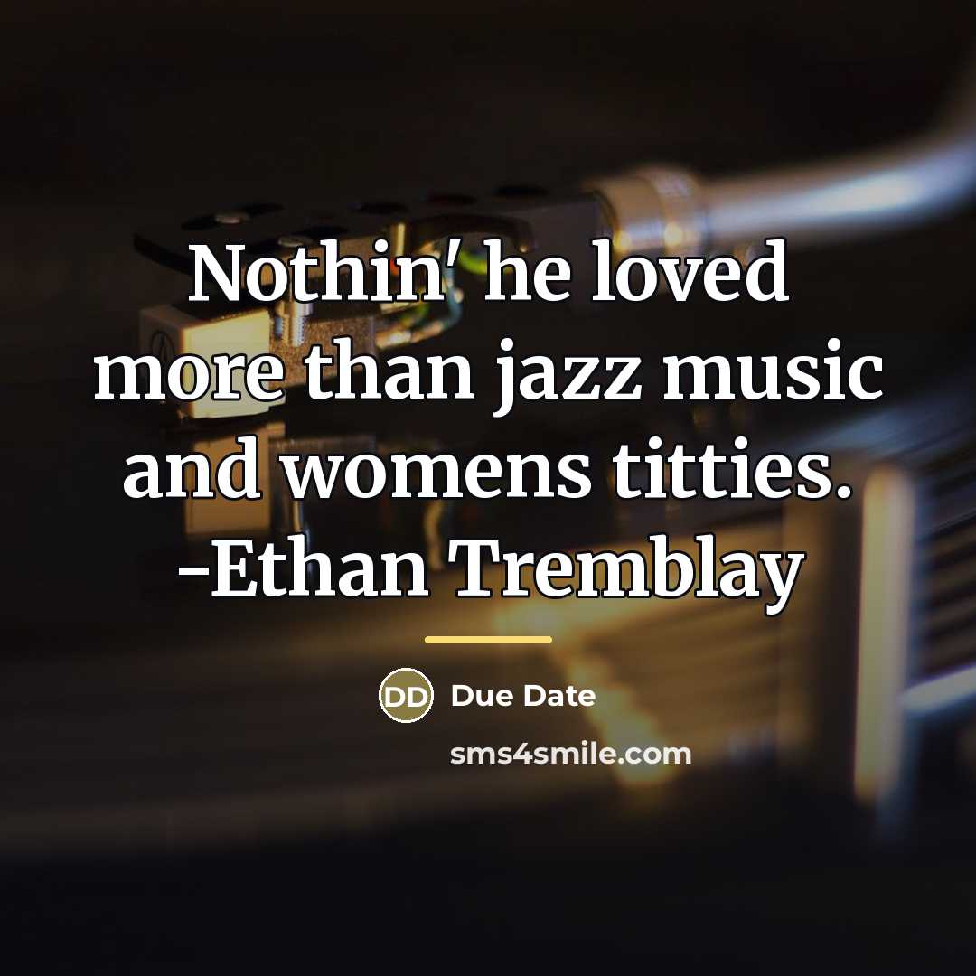 “Nothin' he loved more than jazz music and womens titties.…” quote by Due Date