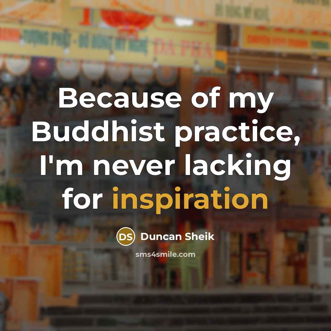 “Because of my Buddhist practice, I'm never lacking for inspiration…” quote by Duncan Sheik