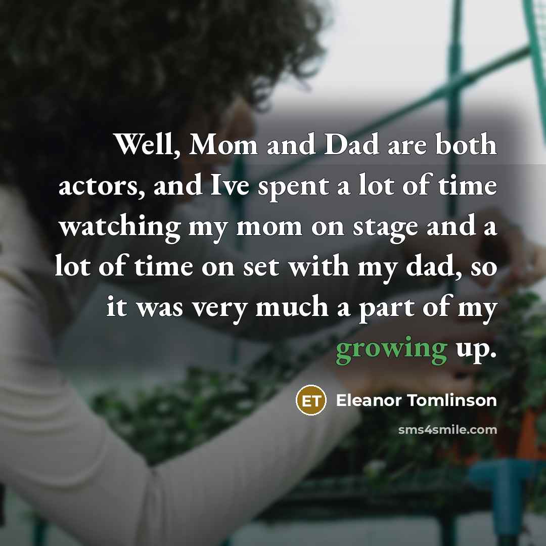 “Well, Mom and Dad are both actors, and Ive spent…” quote by Eleanor Tomlinson