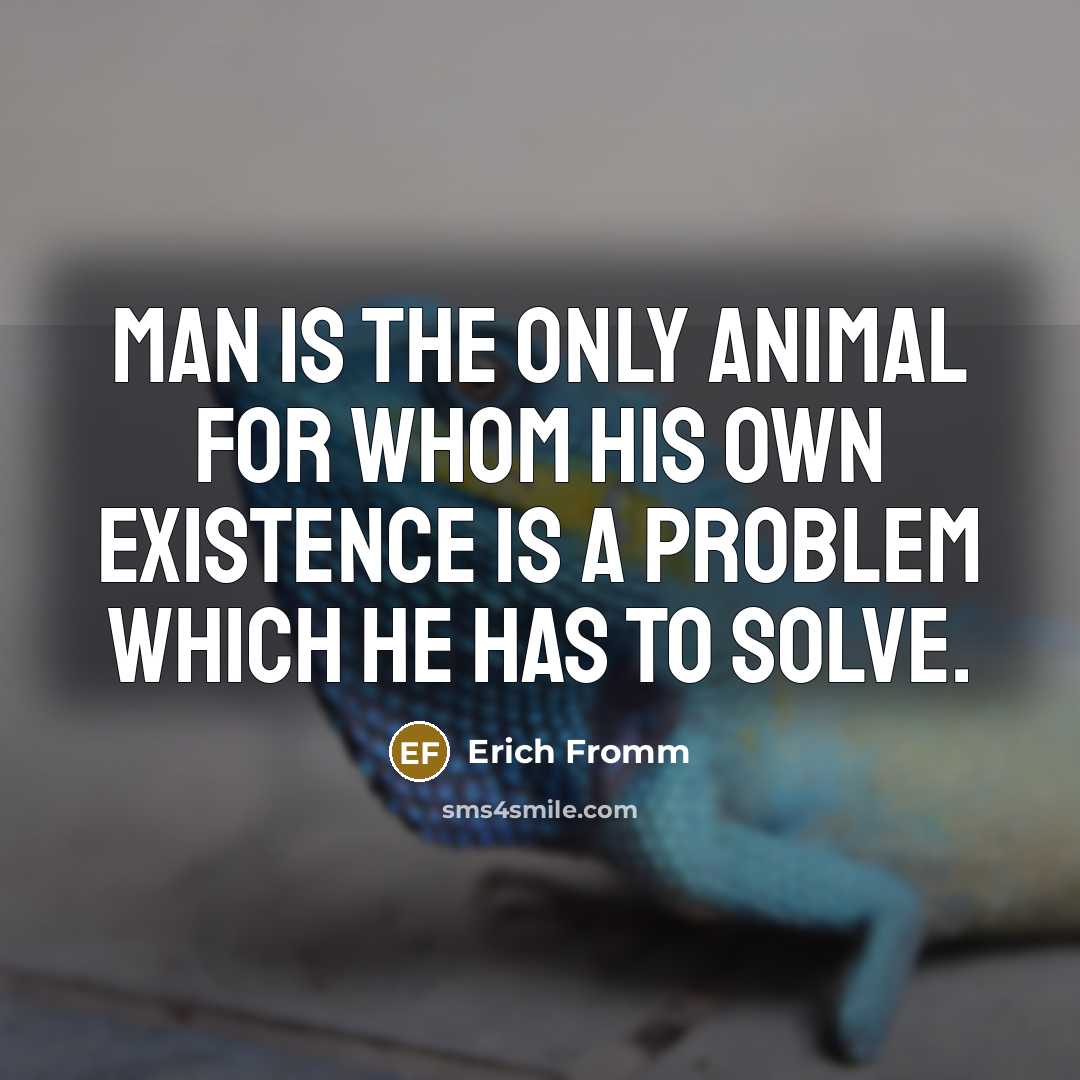 “Man is the only animal for whom his own existence…” quote by Erich Fromm