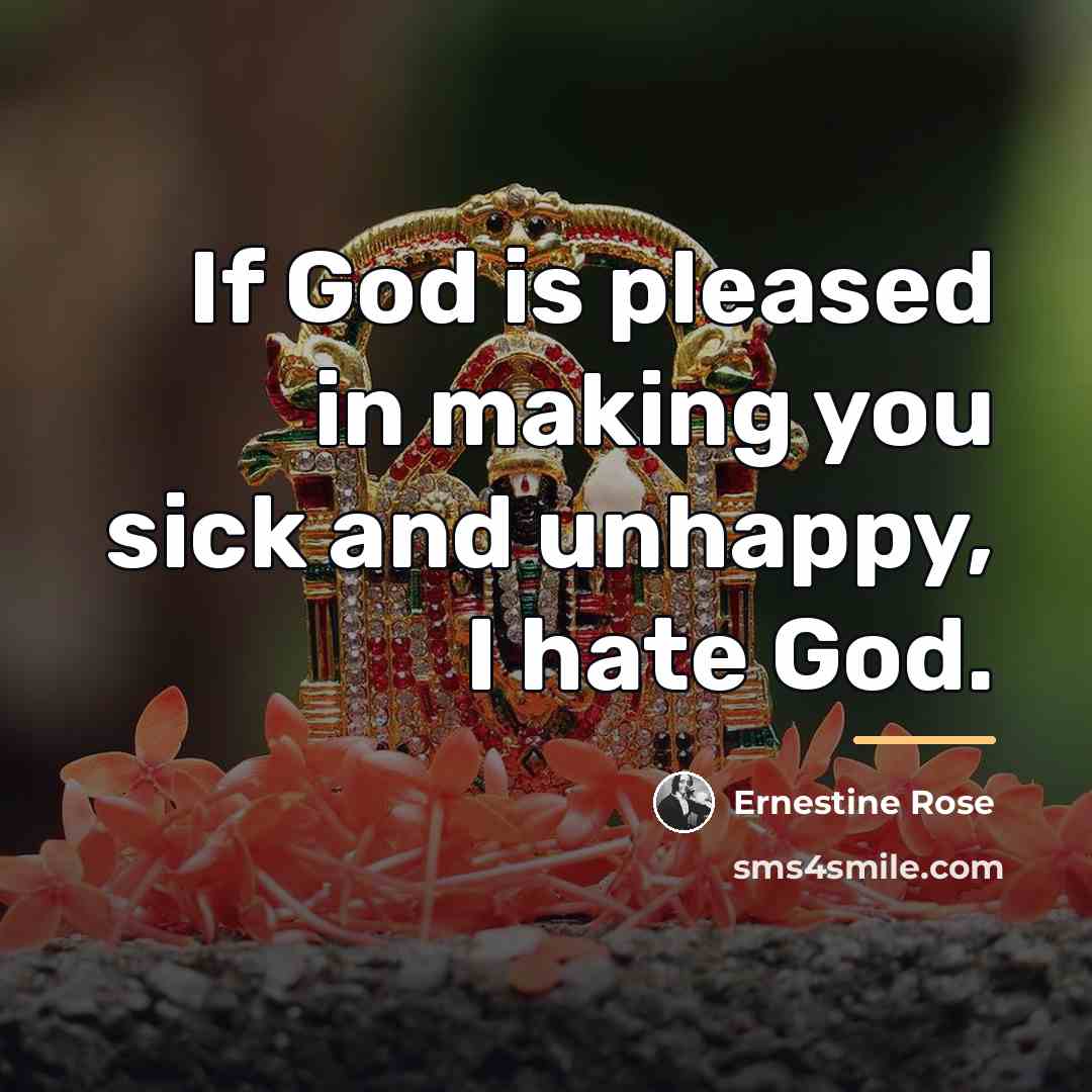 “If God is pleased in making you sick and unhappy,…” quote by Ernestine Rose