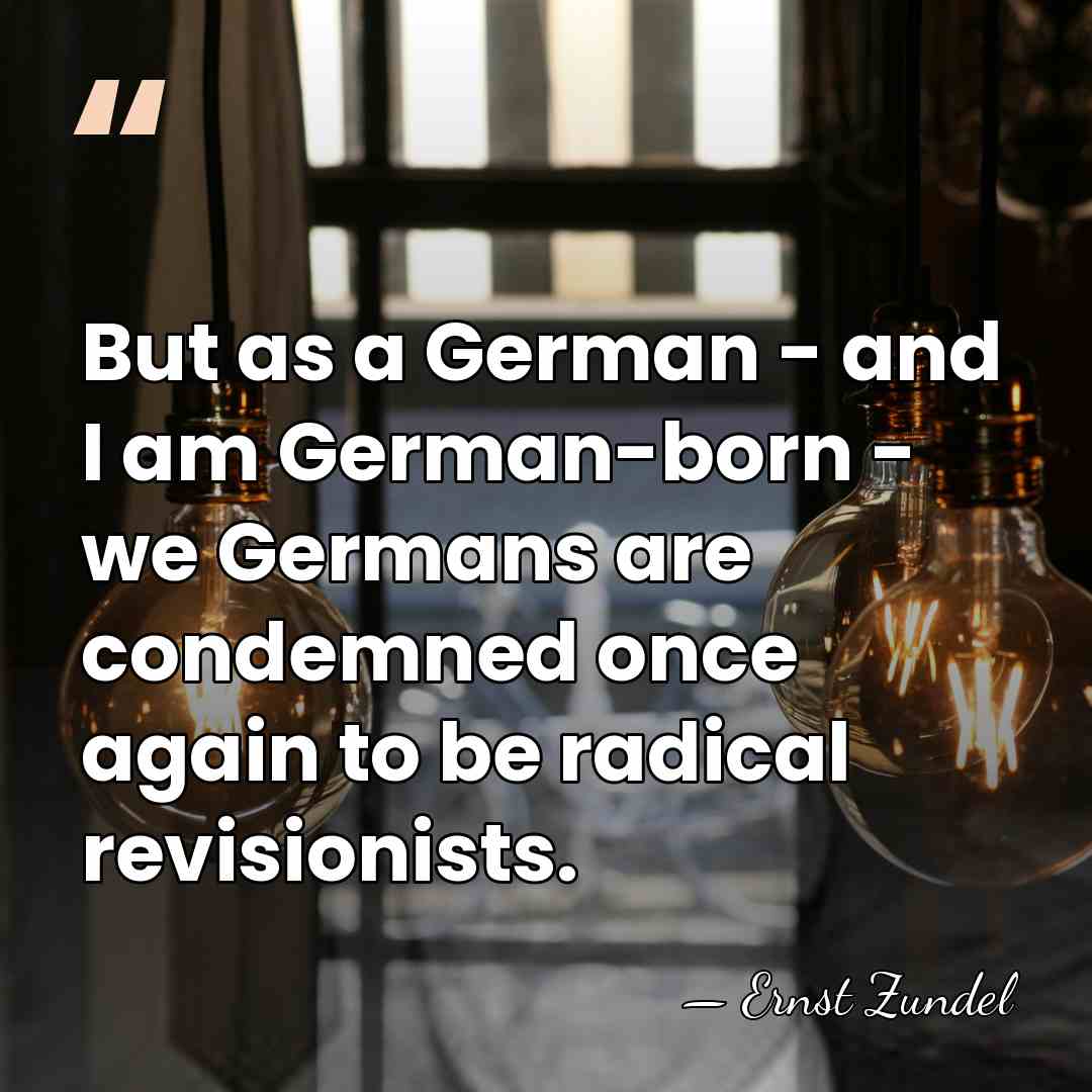But as a German - and I am German-born - we Germans&hellip; - Ernst Zundel
