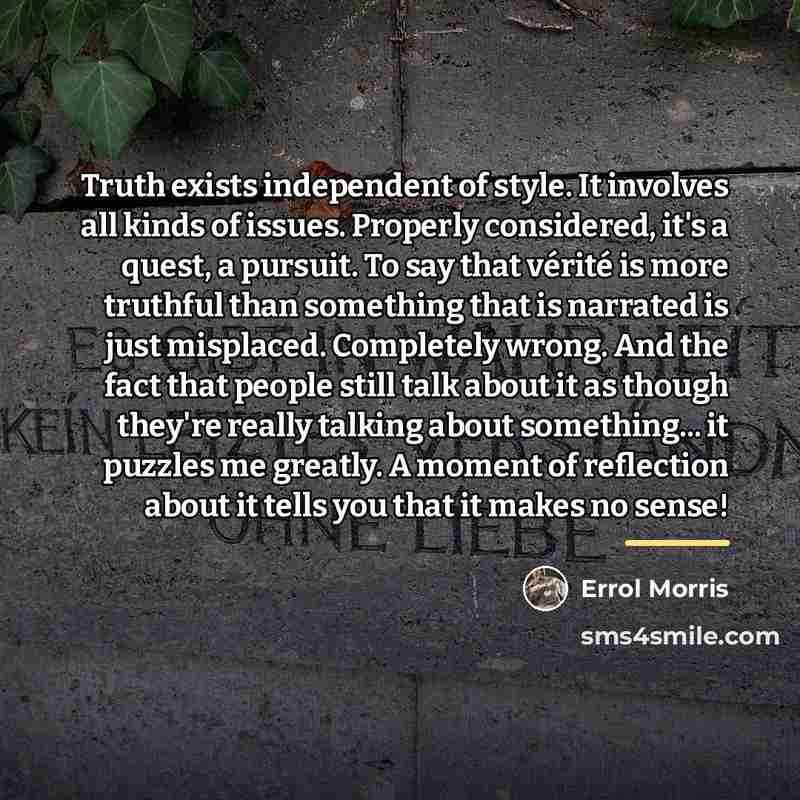 “Truth exists independent of style. It involves all kinds of…” quote by Errol Morris