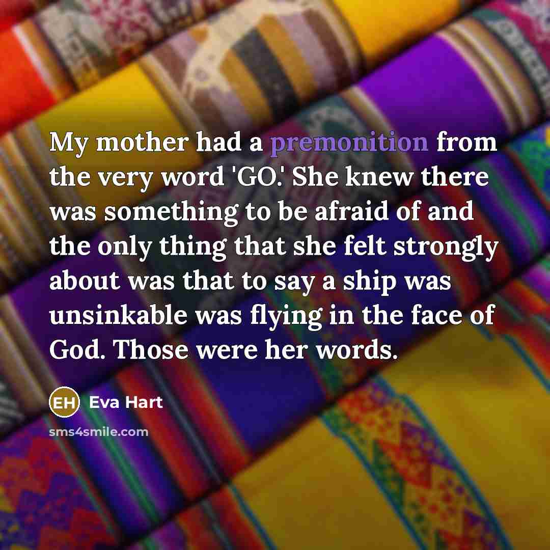 “My mother had a premonition from the very word 'GO.'…” quote by Eva Hart