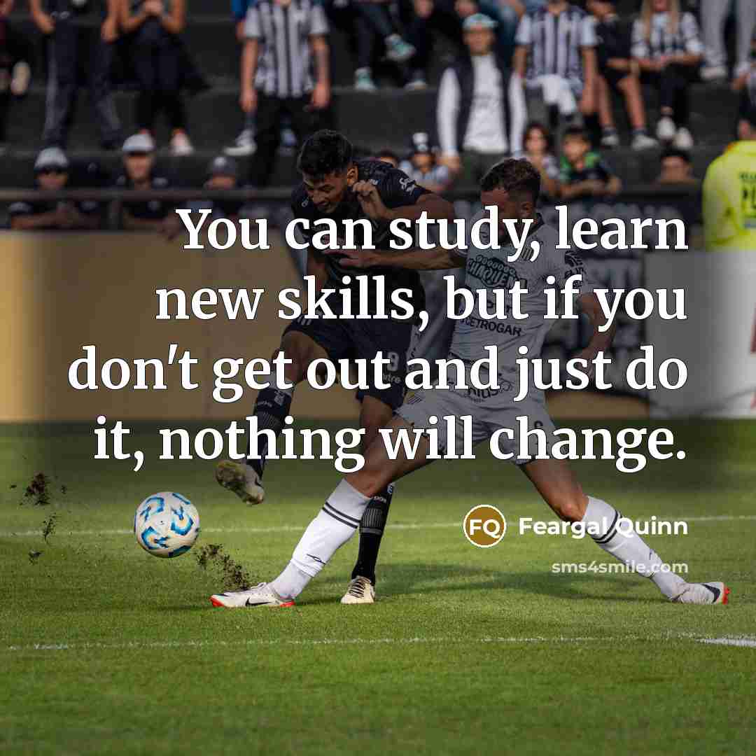 “You can study, learn new skills, but if you don't…” quote by Feargal Quinn