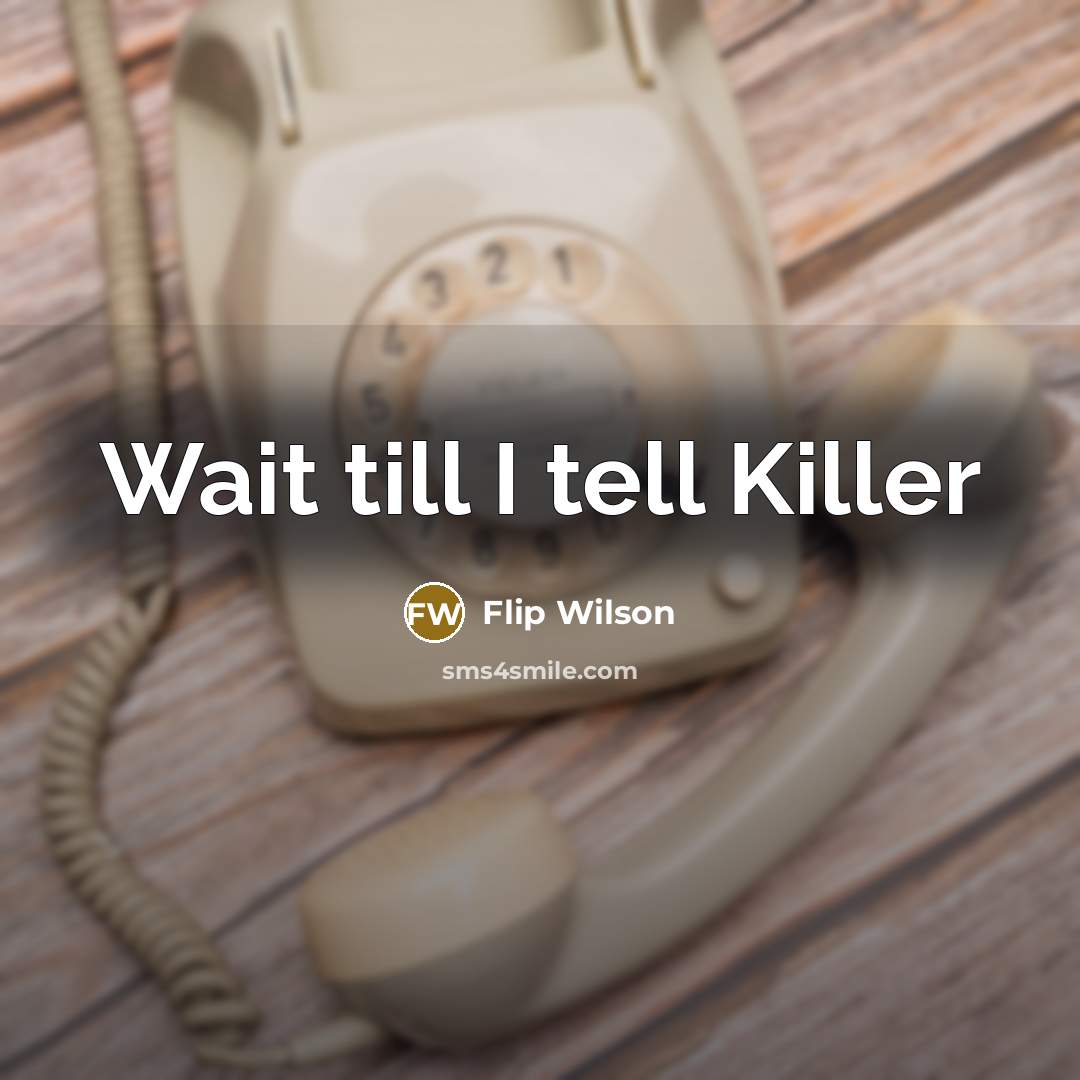 “Wait till I tell Killer…” quote by Flip Wilson