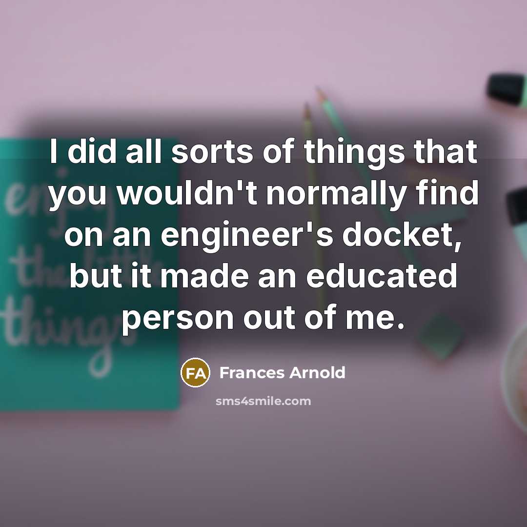 “I did all sorts of things that you wouldn't normally…” quote by Frances Arnold