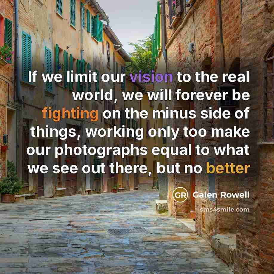 “If we limit our vision to the real world, we…” quote by Galen Rowell