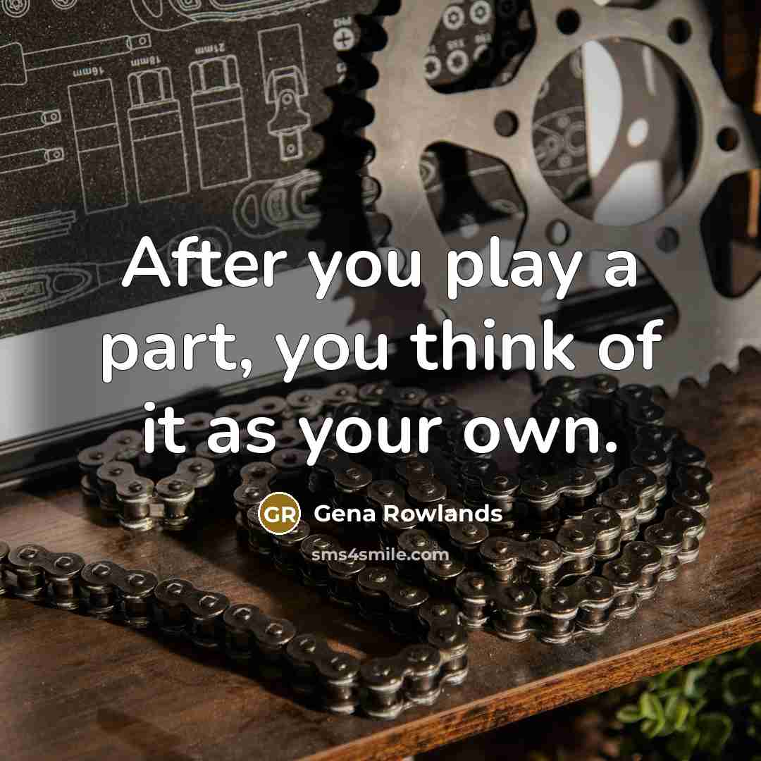 “After you play a part, you think of it as…” quote by Gena Rowlands