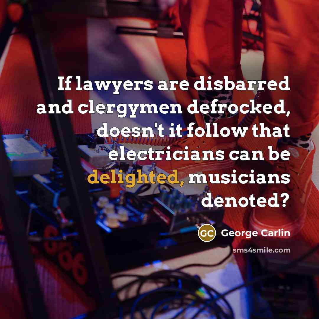 “If lawyers are disbarred and clergymen defrocked, doesn't it follow…” quote by George Carlin