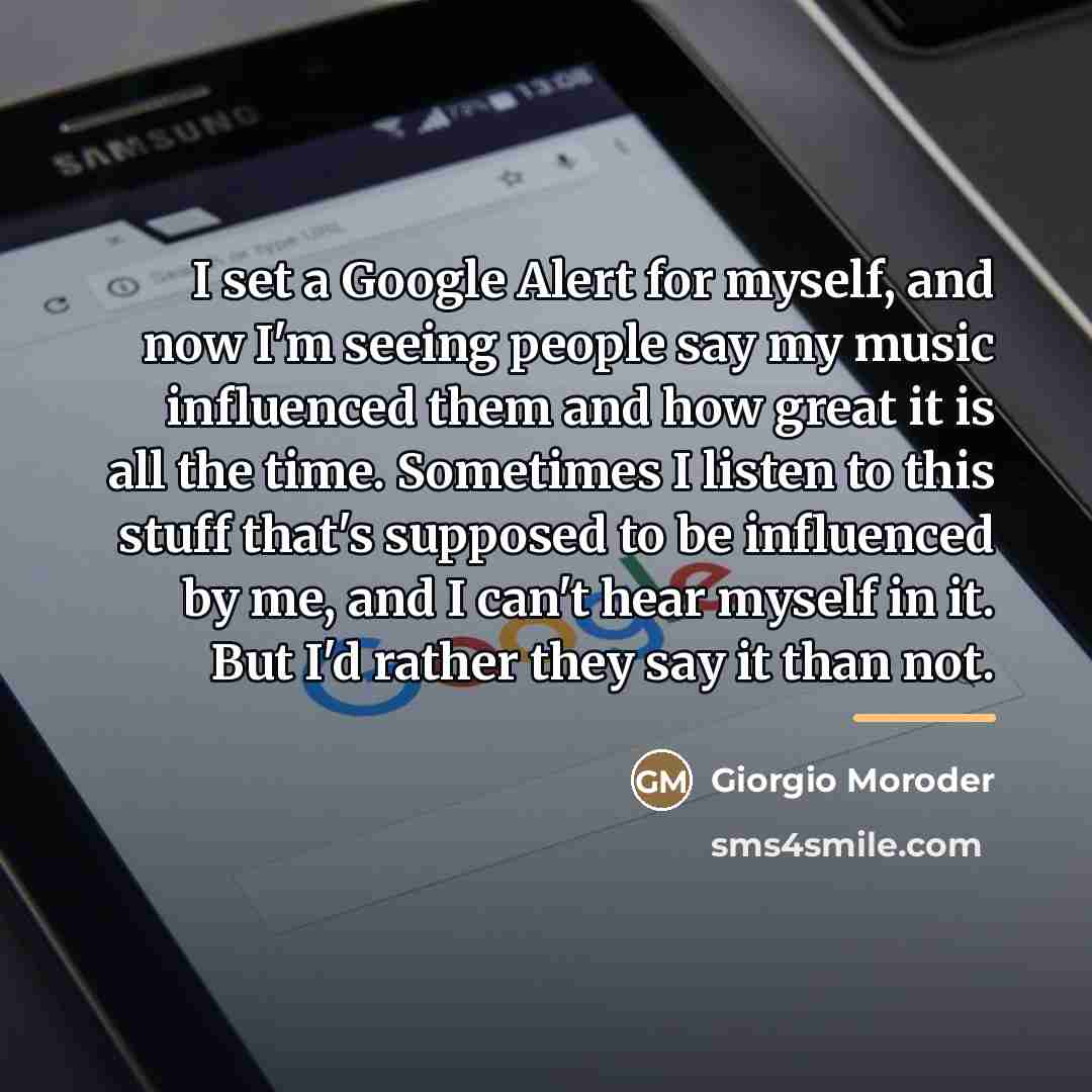 “I set a Google Alert for myself, and now I'm…” quote by Giorgio Moroder