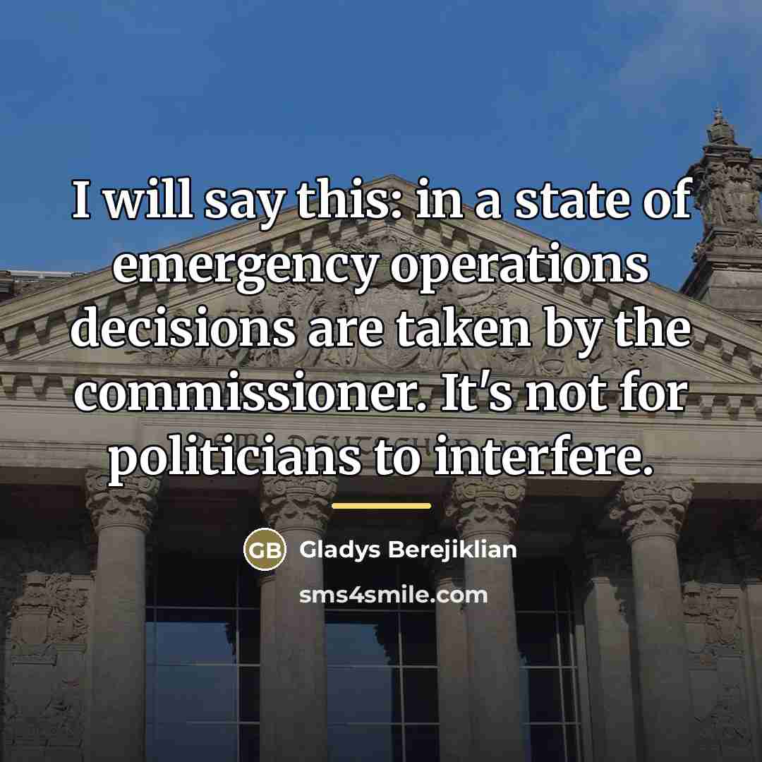 “I will say this: in a state of emergency operations…” quote by Gladys Berejiklian