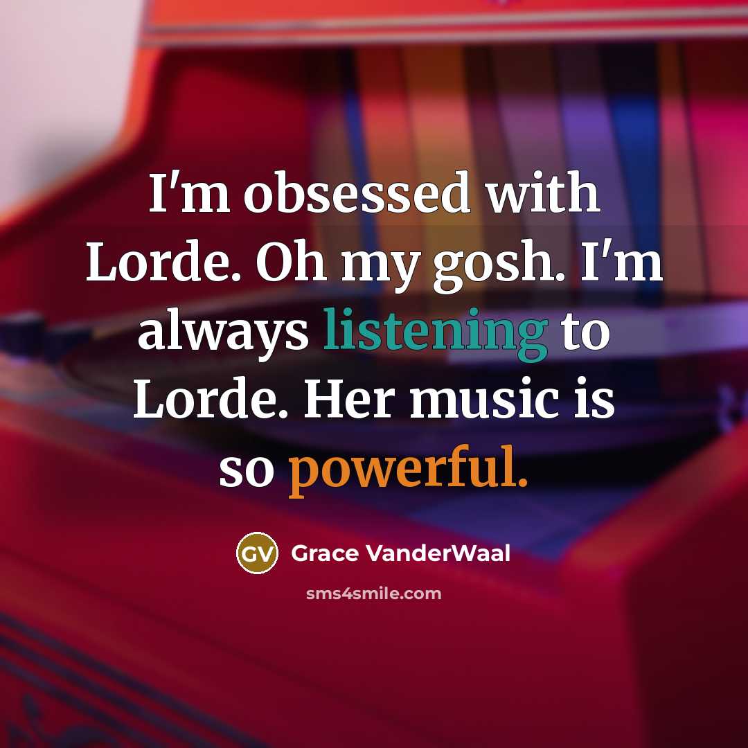 “I'm obsessed with Lorde. Oh my gosh. I'm always listening…” quote by Grace VanderWaal