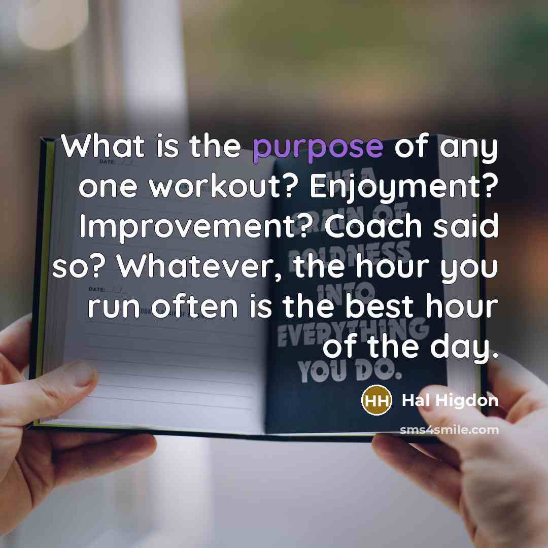 “What is the purpose of any one workout? Enjoyment? Improvement?…” quote by Hal Higdon