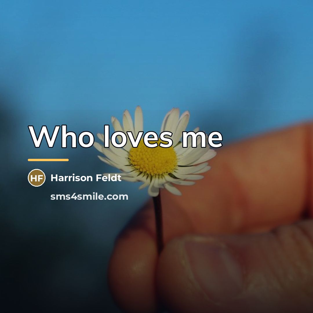 “Who loves me…” quote by Harrison Feldt