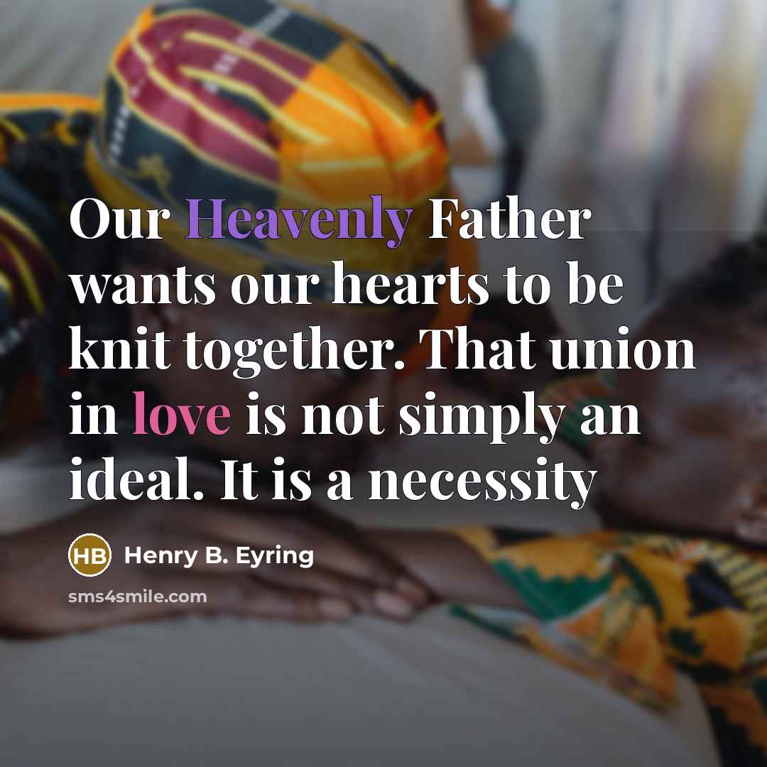 “Our Heavenly Father wants our hearts to be knit together.…” quote by Henry B. Eyring