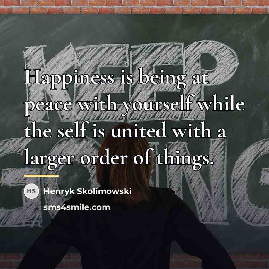 “Happiness is being at peace with yourself while the self…” quote by Henryk Skolimowski