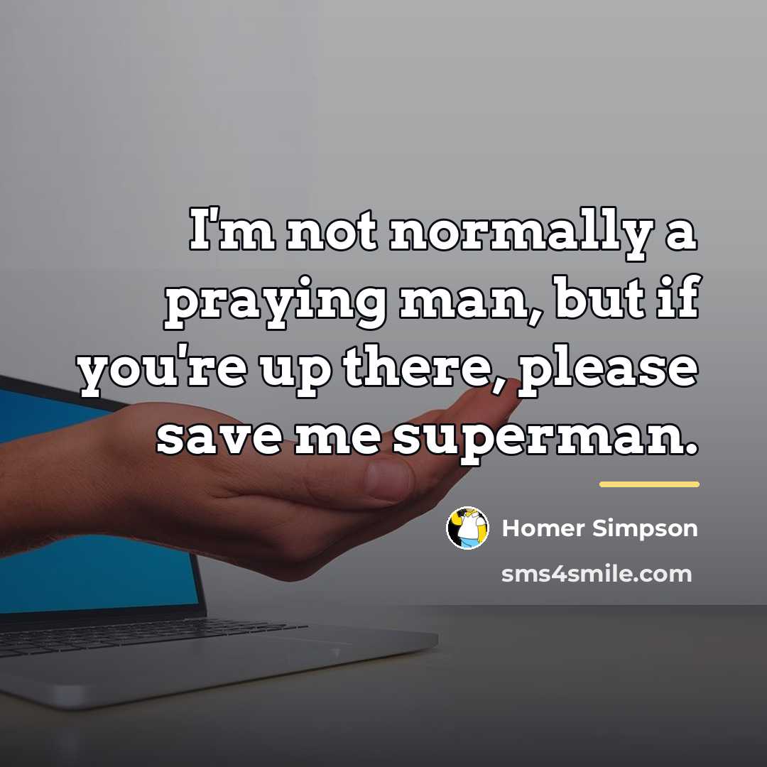 “I'm not normally a praying man, but if you're up…” quote by Homer Simpson