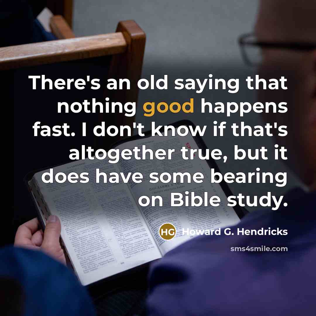 “There's an old saying that nothing good happens fast. I…” quote by Howard G. Hendricks