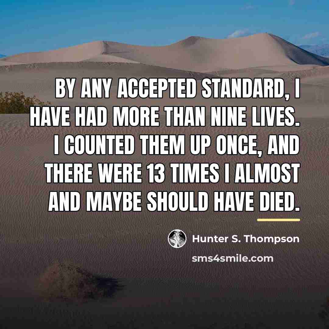 “By any accepted standard, I have had more than nine…” quote by Hunter S. Thompson