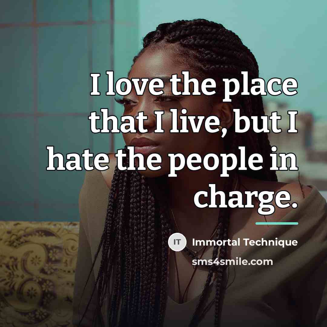 “I love the place that I live, but I hate…” quote by Immortal Technique
