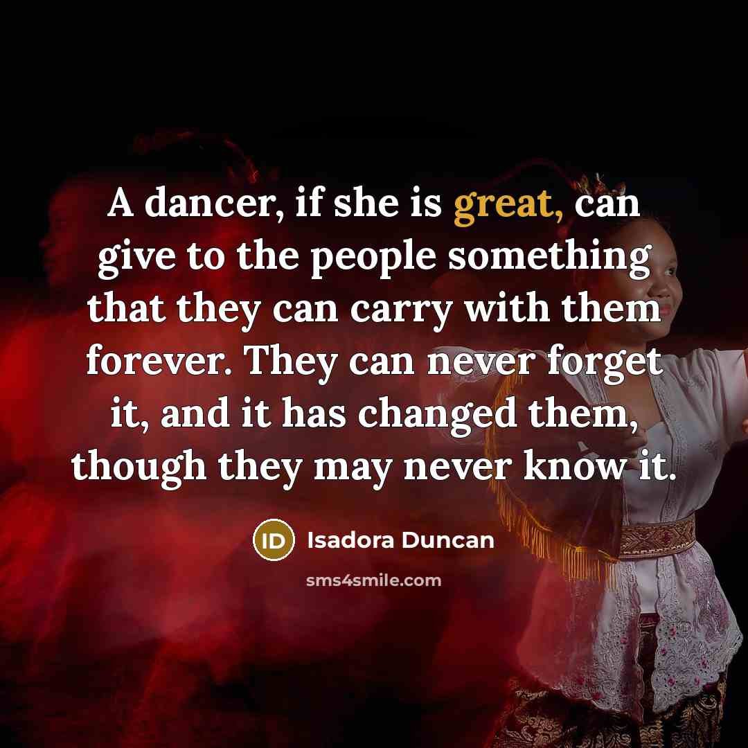 “A dancer, if she is great, can give to the…” quote by Isadora Duncan