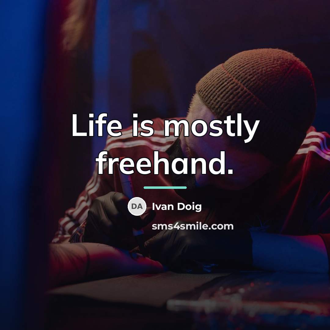 “Life is mostly freehand.…” quote by Ivan Doig