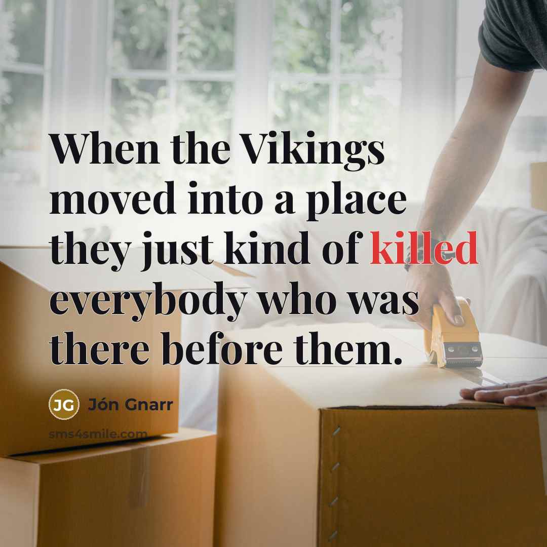 “When the Vikings moved into a place they just kind of killed everybody who was there before them.” quote by Jon Gnarr