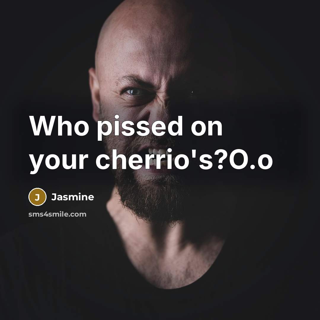 “Who pissed on your cherrio's?O.o…” quote by Jasmine