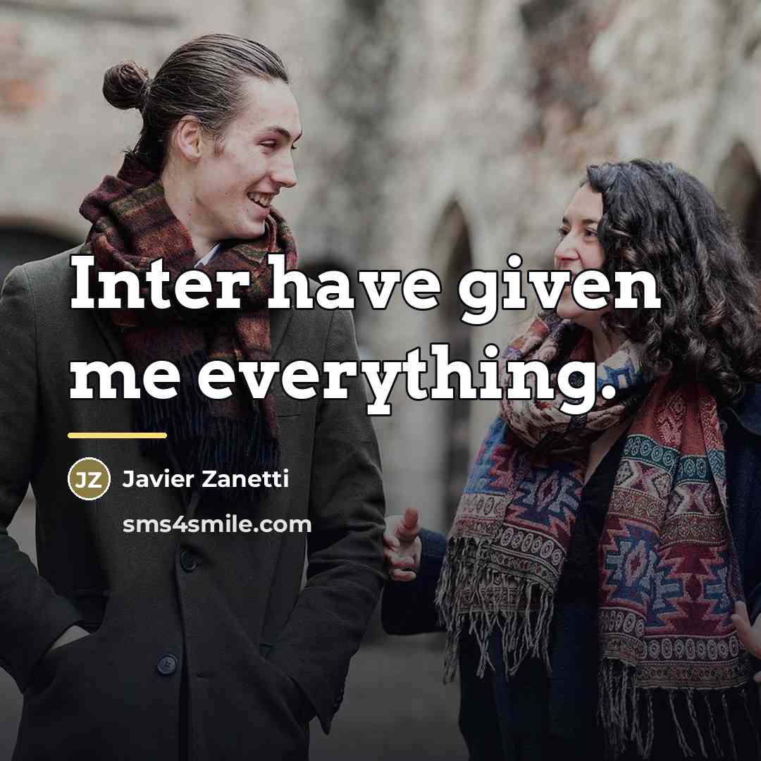 “Inter have given me everything.…” quote by Javier Zanetti