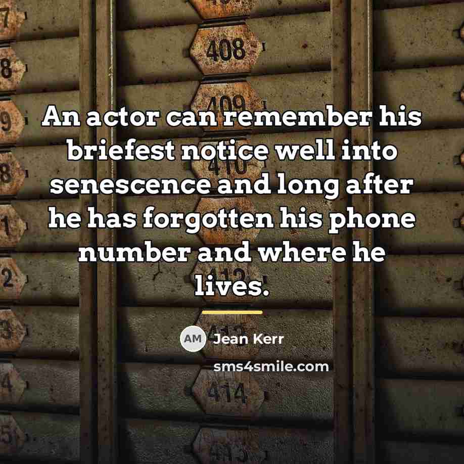 “An actor can remember his briefest notice well into senescence…” quote by Jean Kerr